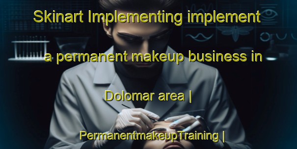 Skinart Implementing implement a permanent makeup business in Dolomar area | PermanentmakeupTraining | PermanentmakeupClasses | SkinartTraining-Pakistan